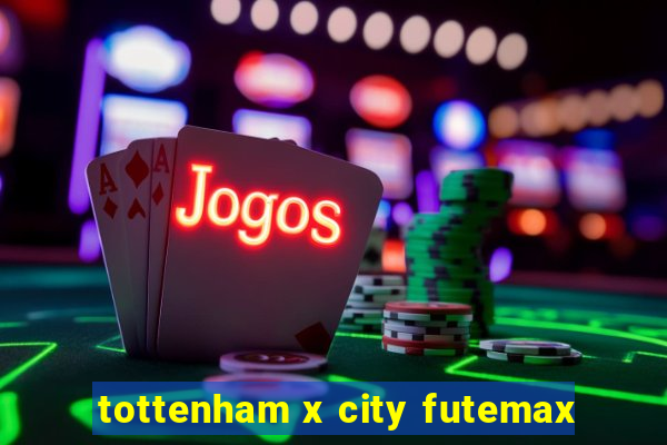 tottenham x city futemax